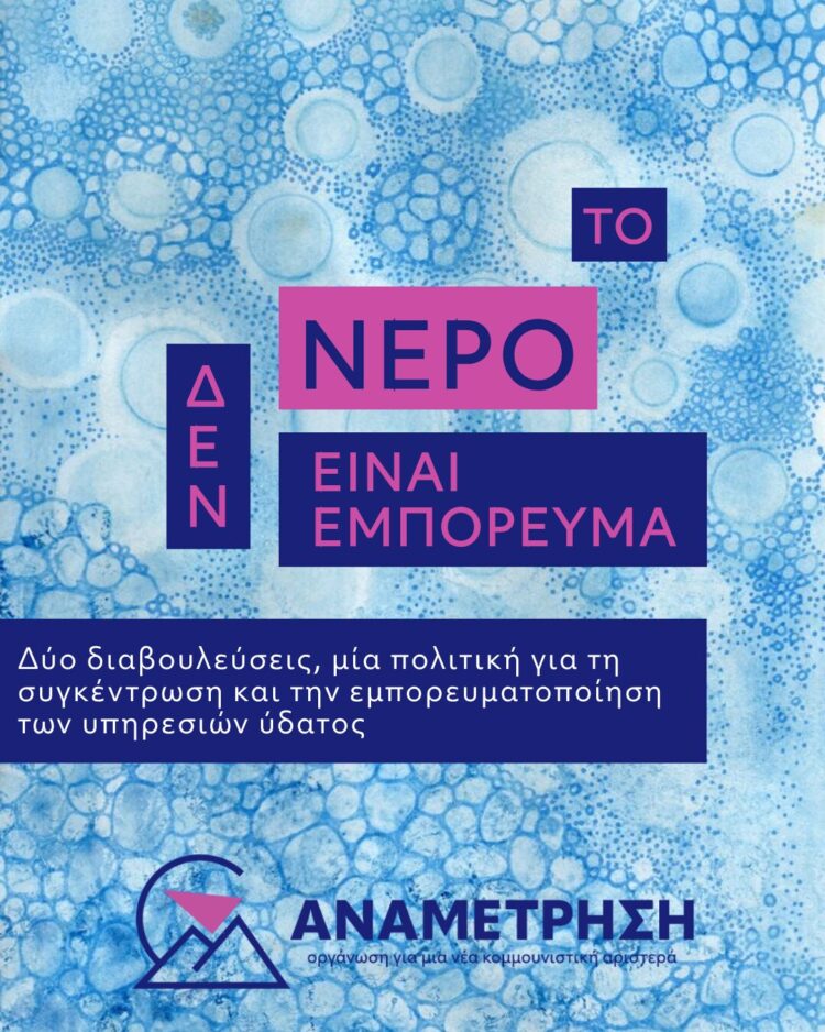 Το νερό δεν είναι εμπόρευμα: Δύο διαβουλεύσεις, μία πολιτική για τη συγκέντρωση και την εμπορευματοποίηση των υπηρεσιών ύδατος